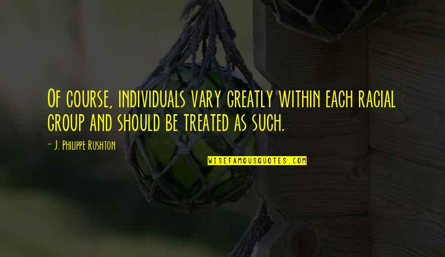 Stuckie Quotes By J. Philippe Rushton: Of course, individuals vary greatly within each racial Stuckie Quotes By J. Philippe Rushton: Of course, individuals vary greatly within each racial