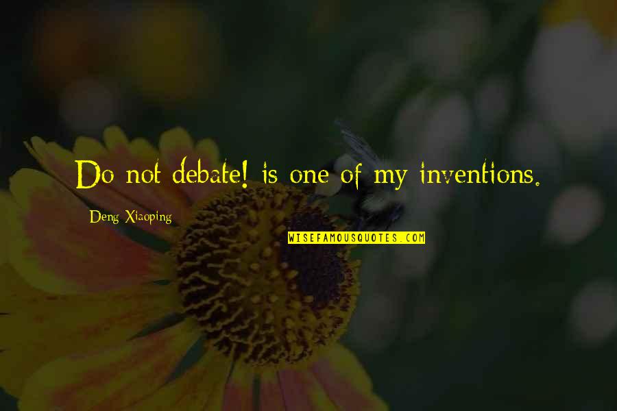 Stuckness Quotes By Deng Xiaoping: Do not debate! is one of my inventions.