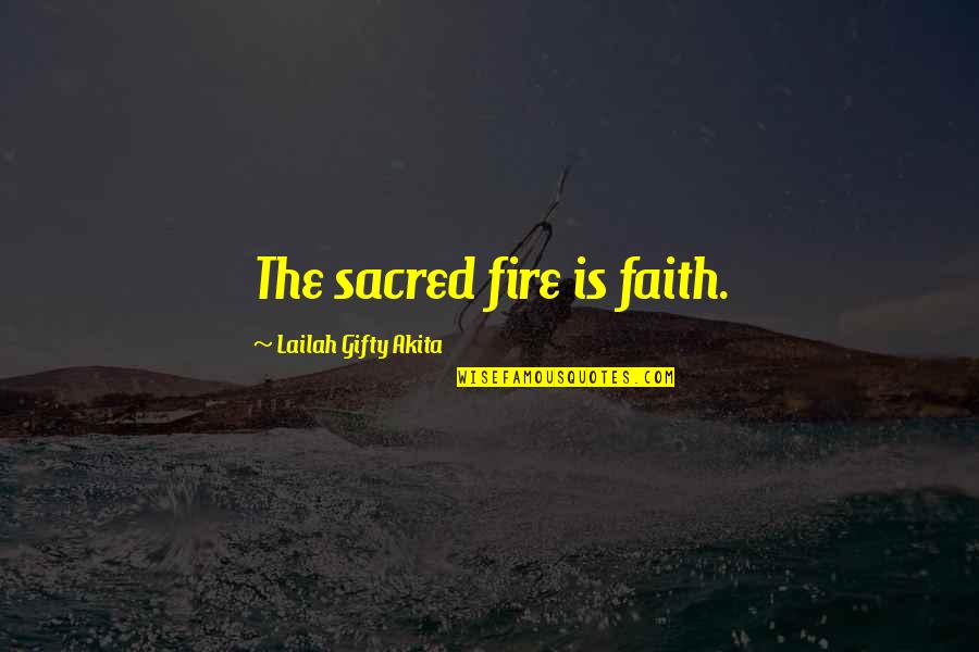 Stuckness Quotes By Lailah Gifty Akita: The sacred fire is faith.