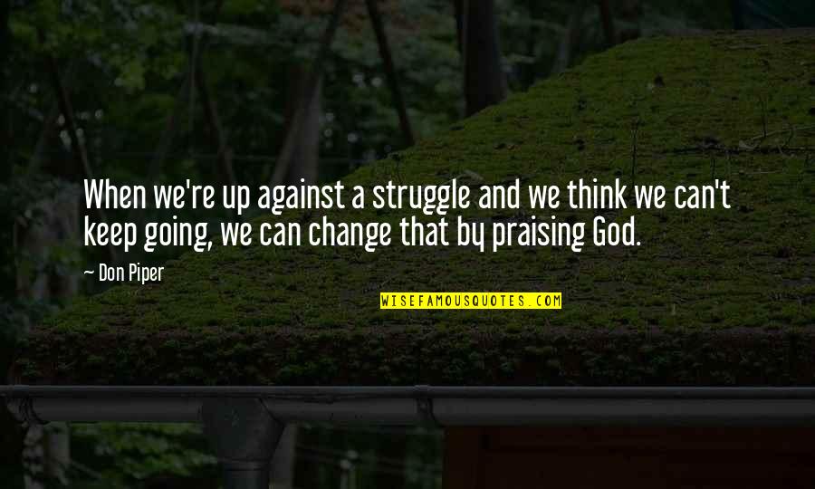 Stud Attitude Quotes By Don Piper: When we're up against a struggle and we