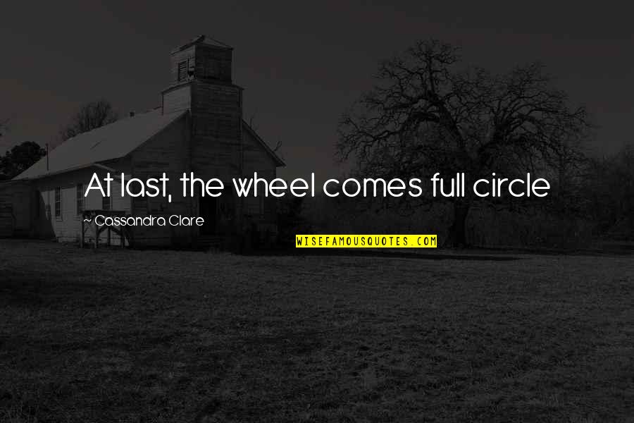 Stud Life Quotes By Cassandra Clare: At last, the wheel comes full circle