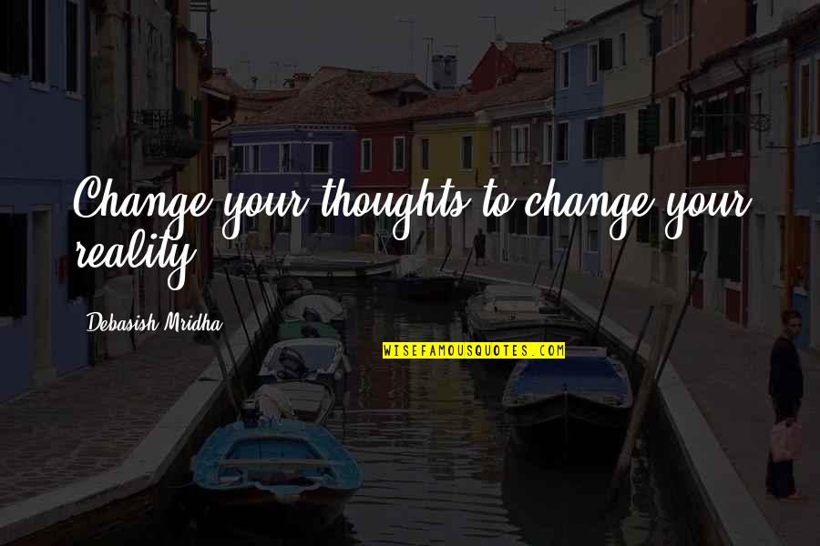 Stud Love Quotes By Debasish Mridha: Change your thoughts to change your reality.