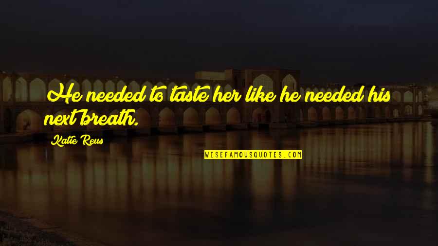 Stud Love Quotes By Katie Reus: He needed to taste her like he needed
