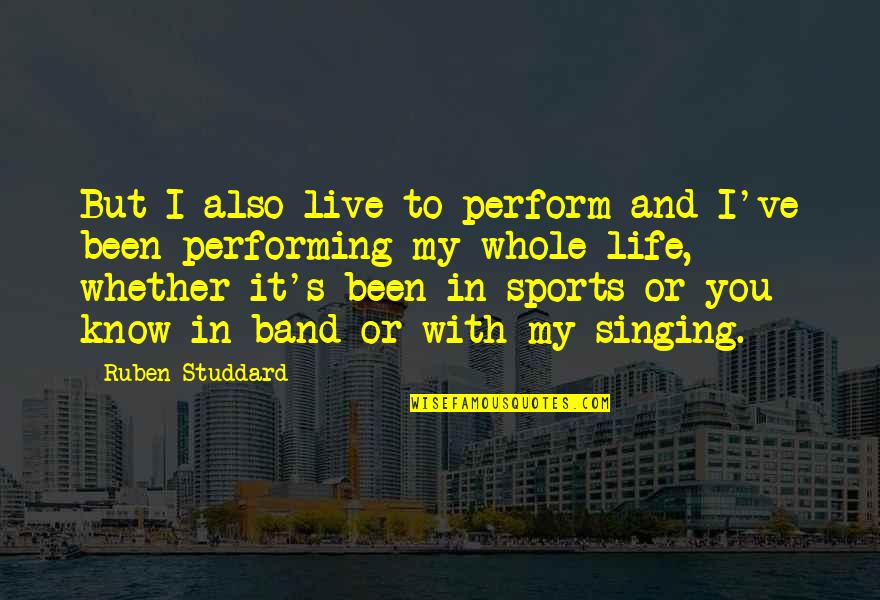 Studdard Quotes By Ruben Studdard: But I also live to perform and I've