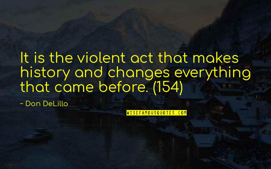 Studdards Quotes By Don DeLillo: It is the violent act that makes history