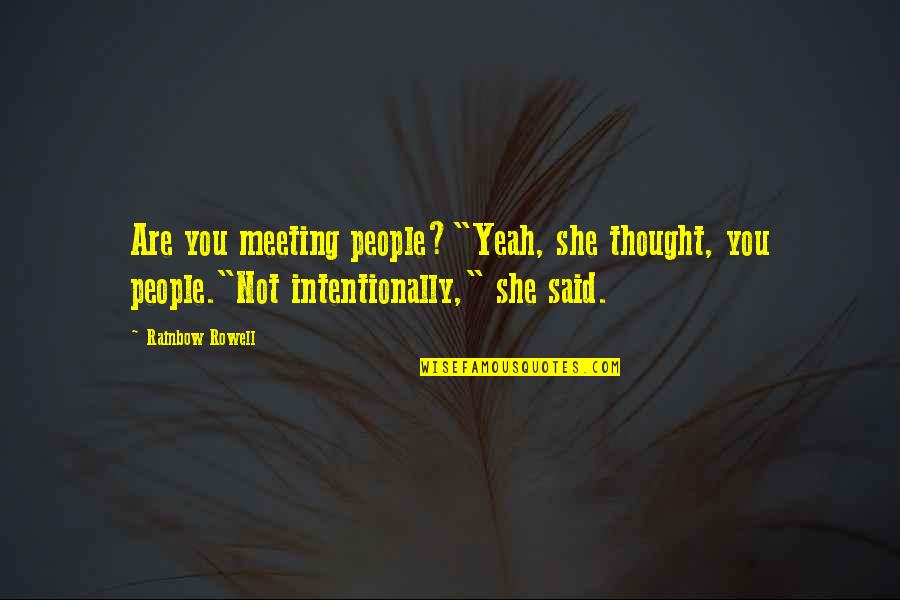 Studdards Quotes By Rainbow Rowell: Are you meeting people?"Yeah, she thought, you people."Not Studdards Quotes By Rainbow Rowell: Are you meeting people?"Yeah, she thought, you people."Not