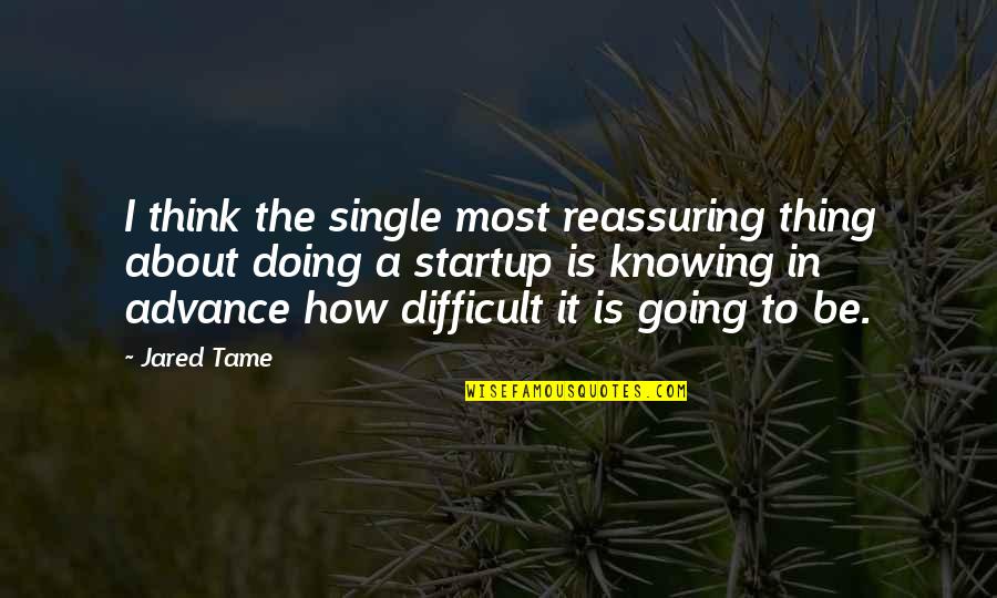 Studded Boots Quotes By Jared Tame: I think the single most reassuring thing about Studded Boots Quotes By Jared Tame: I think the single most reassuring thing about