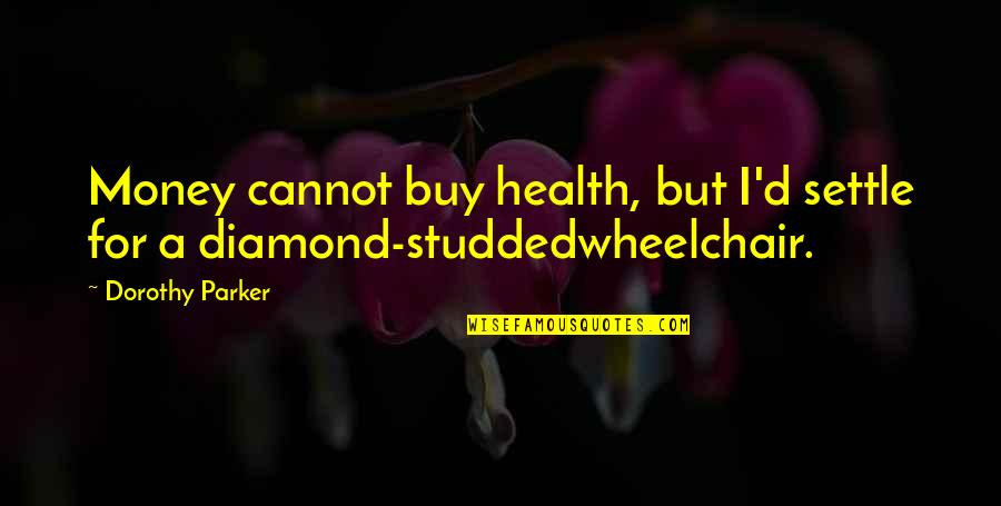 Studded Quotes By Dorothy Parker: Money cannot buy health, but I'd settle for