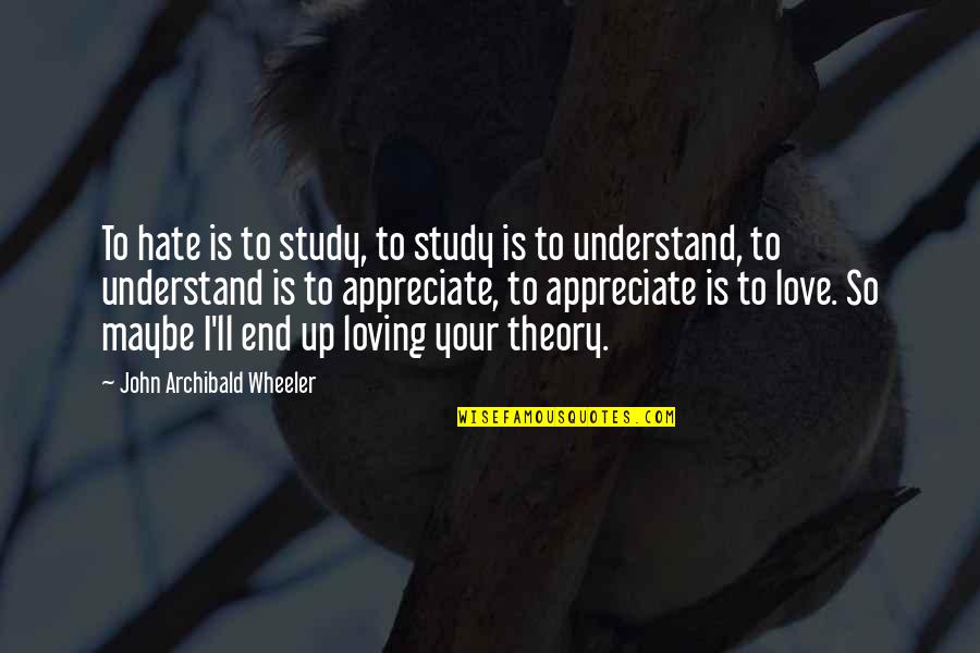 Studease Quotes By John Archibald Wheeler: To hate is to study, to study is