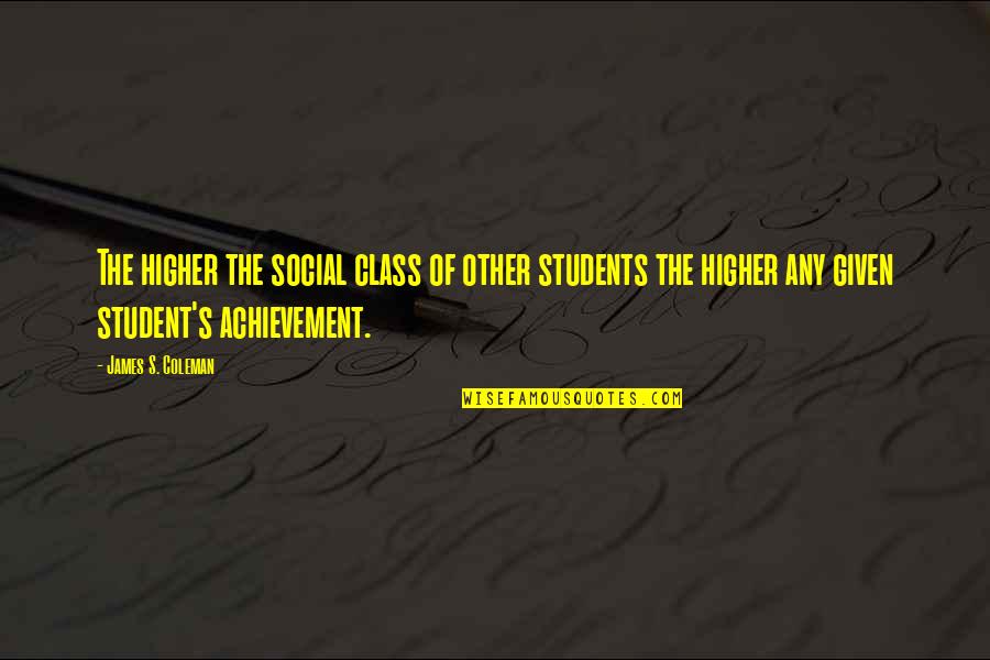 Student Achievement Quotes By James S. Coleman: The higher the social class of other students