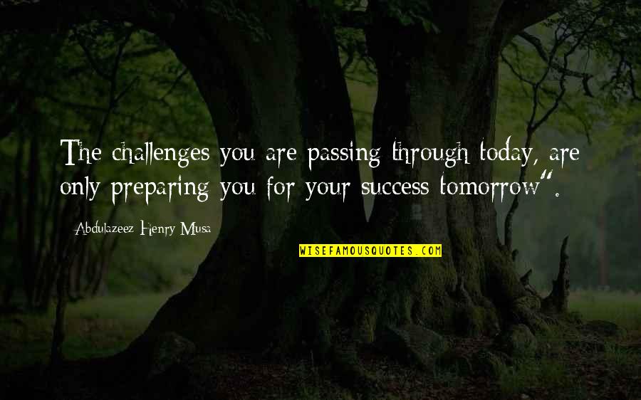 Student Activities Quotes By Abdulazeez Henry Musa: The challenges you are passing through today, are Student Activities Quotes By Abdulazeez Henry Musa: The challenges you are passing through today, are