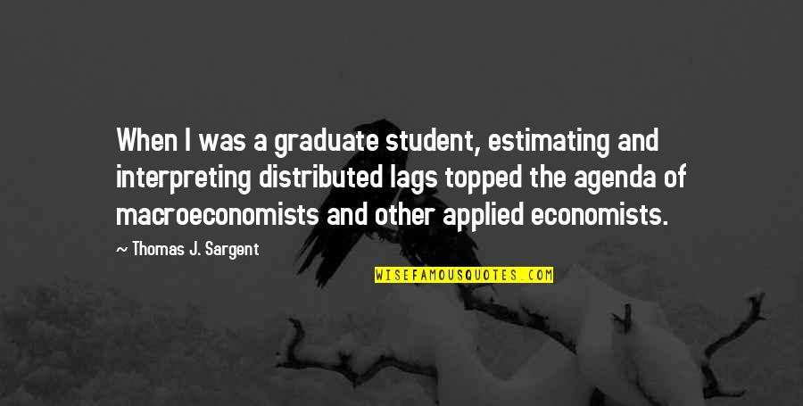 Student Agenda Quotes By Thomas J. Sargent: When I was a graduate student, estimating and