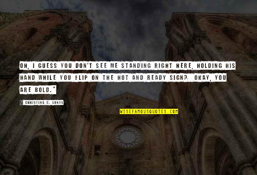 Student Ambassador Quotes By Christina C. Jones: Oh, I guess you don't see me standing Student Ambassador Quotes By Christina C. Jones: Oh, I guess you don't see me standing