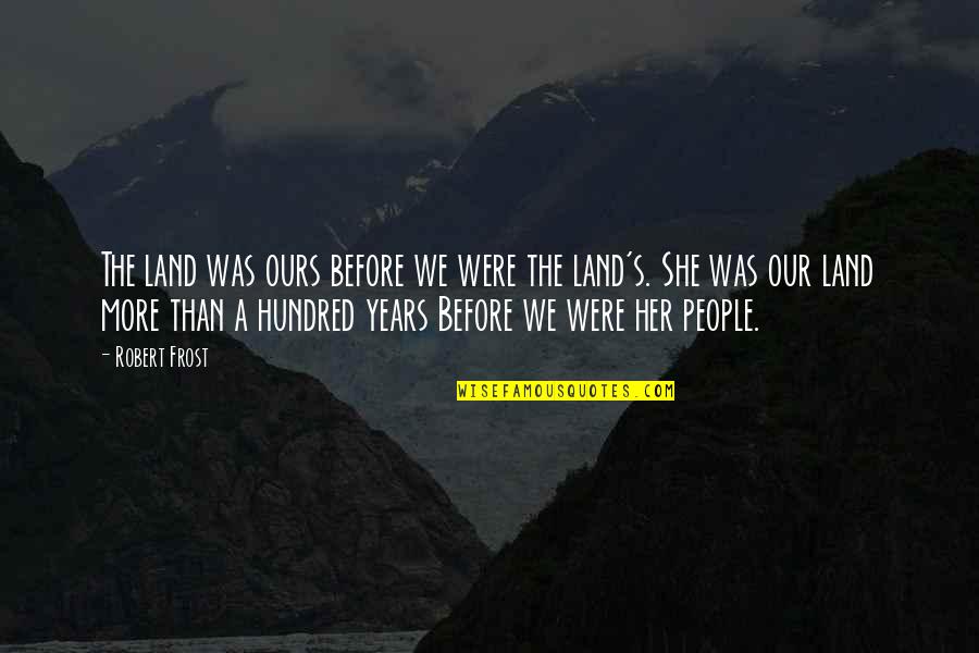 Student Ambassadors Quotes By Robert Frost: The land was ours before we were the
