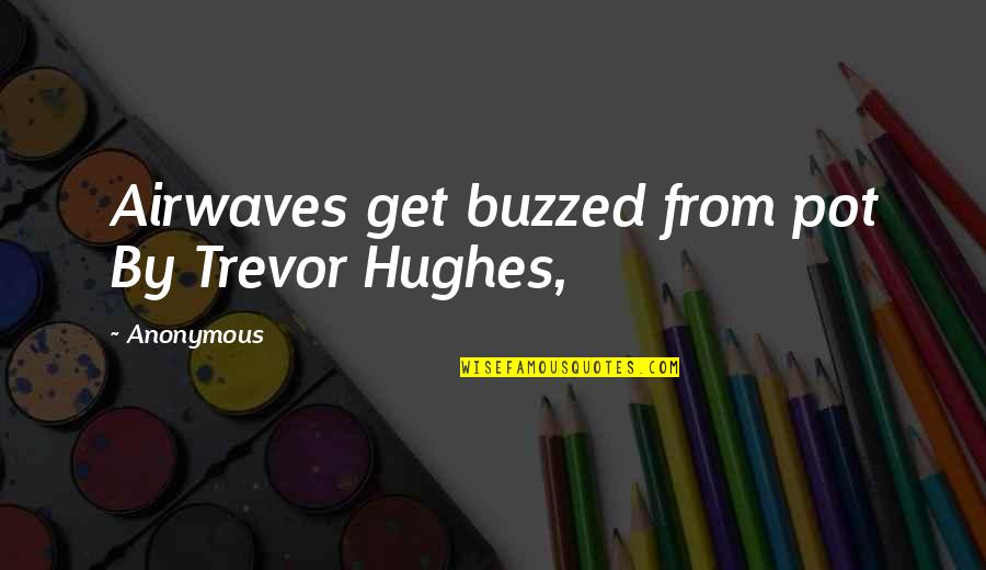 Student Artwork Quotes By Anonymous: Airwaves get buzzed from pot By Trevor Hughes,