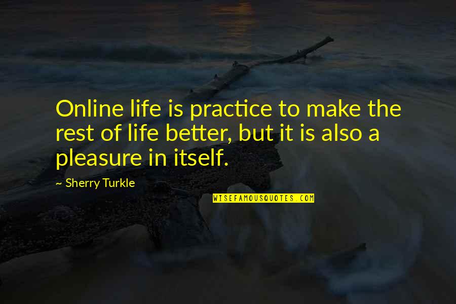 Student Assessment Quotes By Sherry Turkle: Online life is practice to make the rest