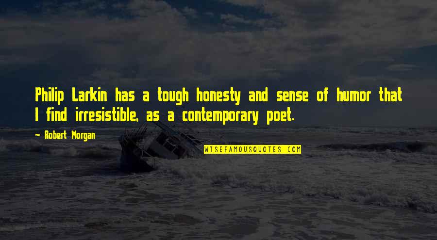 Student Centered Quotes By Robert Morgan: Philip Larkin has a tough honesty and sense