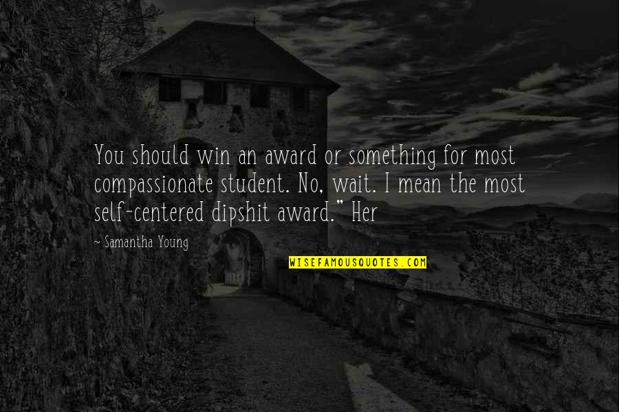Student Centered Quotes By Samantha Young: You should win an award or something for