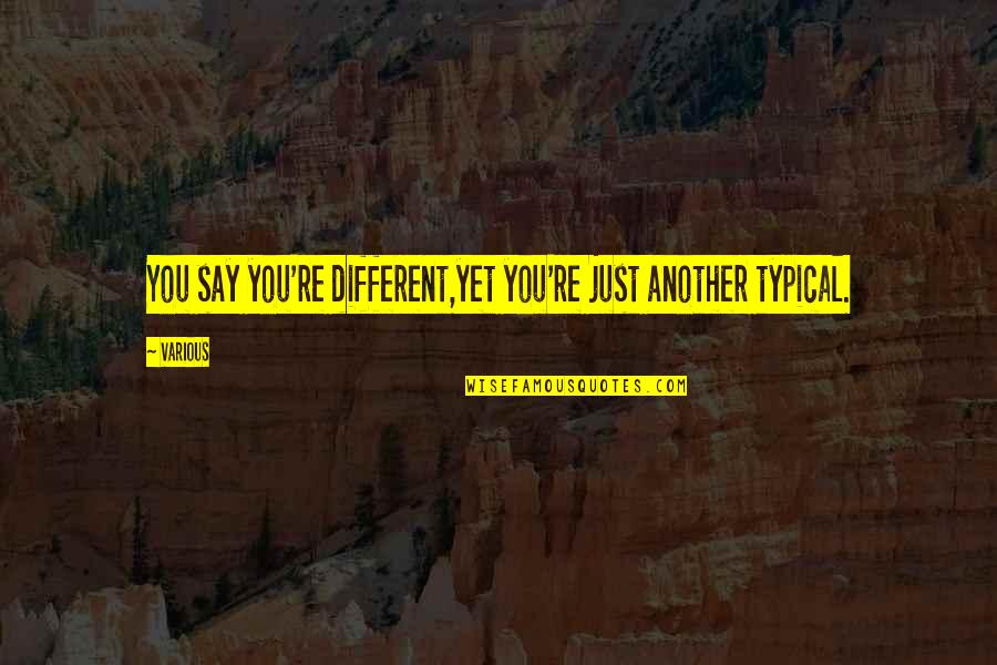 Student Centered Teaching Quotes By Various: You say you're different,yet you're just another typical.
