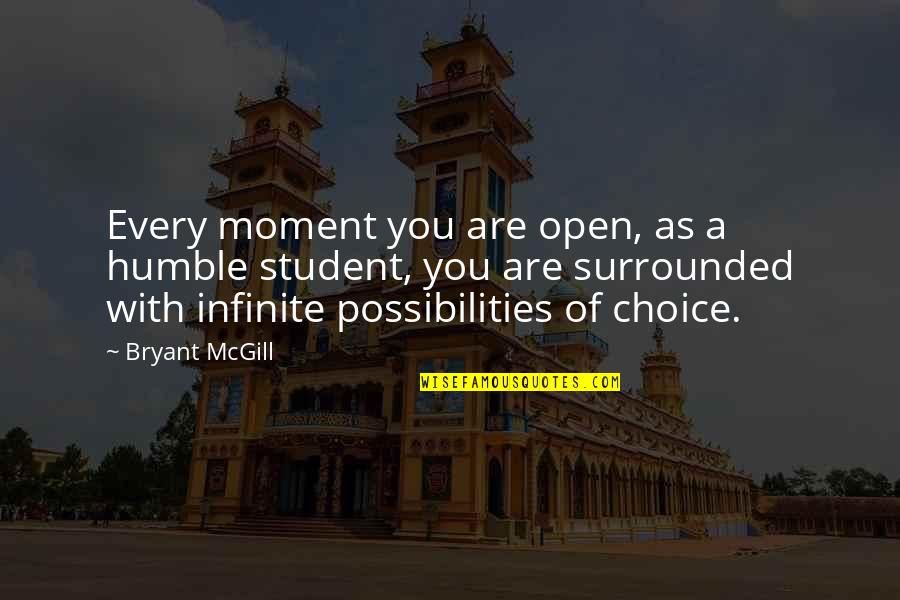 Student Choice Quotes By Bryant McGill: Every moment you are open, as a humble