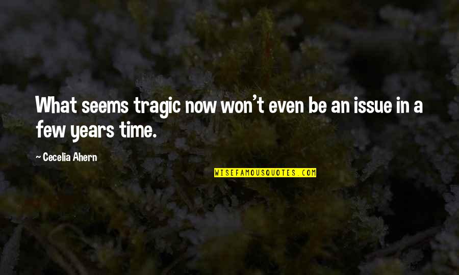 Student Death Quotes By Cecelia Ahern: What seems tragic now won't even be an