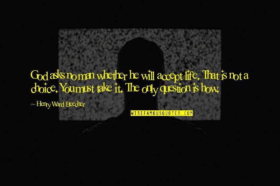 Student Death Quotes By Henry Ward Beecher: God asks no man whether he will accept Student Death Quotes By Henry Ward Beecher: God asks no man whether he will accept