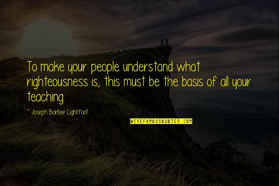 Student Discourse Quotes By Joseph Barber Lightfoot: To make your people understand what righteousness is,