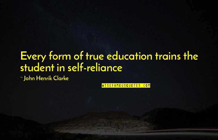 Student Education Quotes By John Henrik Clarke: Every form of true education trains the student