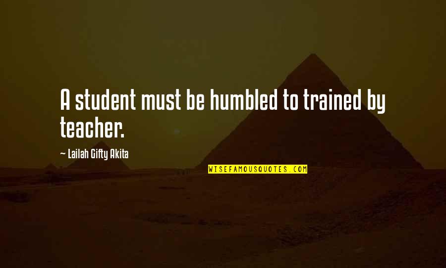 Student Education Quotes By Lailah Gifty Akita: A student must be humbled to trained by
