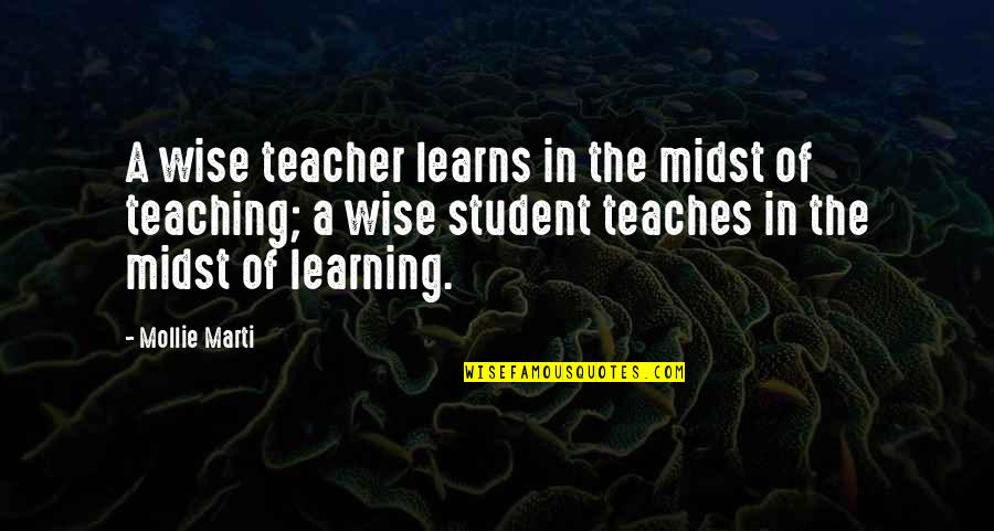 Student Education Quotes By Mollie Marti: A wise teacher learns in the midst of