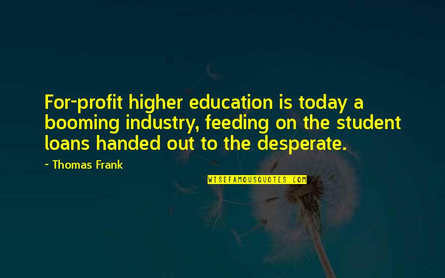 Student Education Quotes By Thomas Frank: For-profit higher education is today a booming industry,