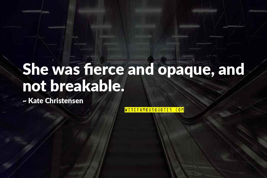 Student Equity Quotes By Kate Christensen: She was fierce and opaque, and not breakable. Student Equity Quotes By Kate Christensen: She was fierce and opaque, and not breakable.