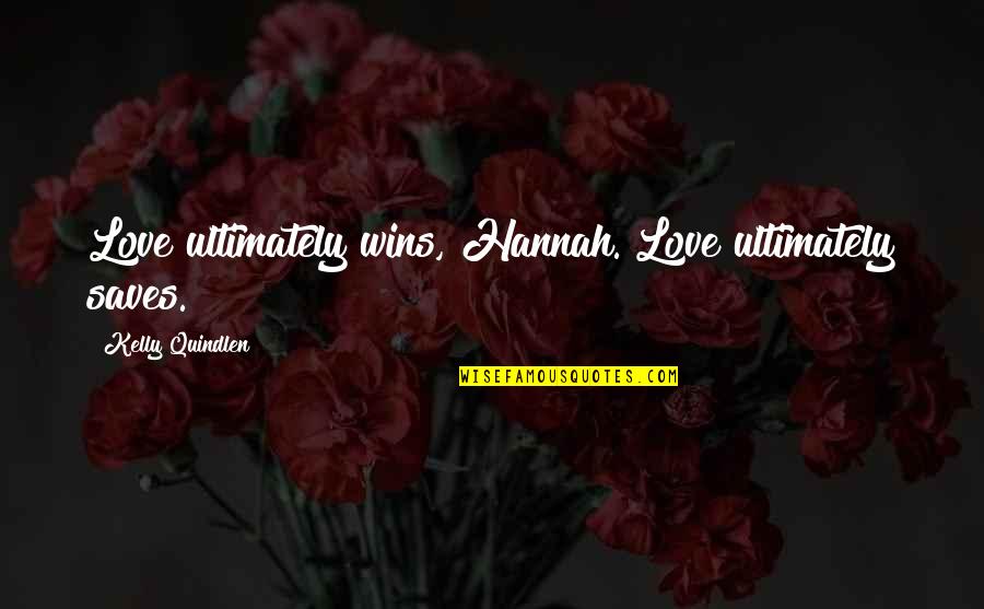 Student Equity Quotes By Kelly Quindlen: Love ultimately wins, Hannah. Love ultimately saves. Student Equity Quotes By Kelly Quindlen: Love ultimately wins, Hannah. Love ultimately saves.