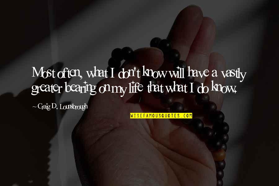 Student Experience Quotes By Craig D. Lounsbrough: Most often, what I don't know will have Student Experience Quotes By Craig D. Lounsbrough: Most often, what I don't know will have