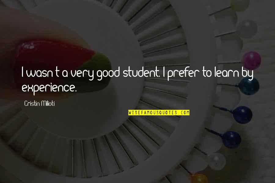 Student Experience Quotes By Cristin Milioti: I wasn't a very good student. I prefer Student Experience Quotes By Cristin Milioti: I wasn't a very good student. I prefer