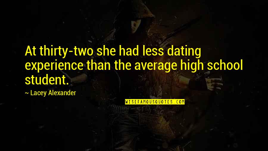 Student Experience Quotes By Lacey Alexander: At thirty-two she had less dating experience than Student Experience Quotes By Lacey Alexander: At thirty-two she had less dating experience than