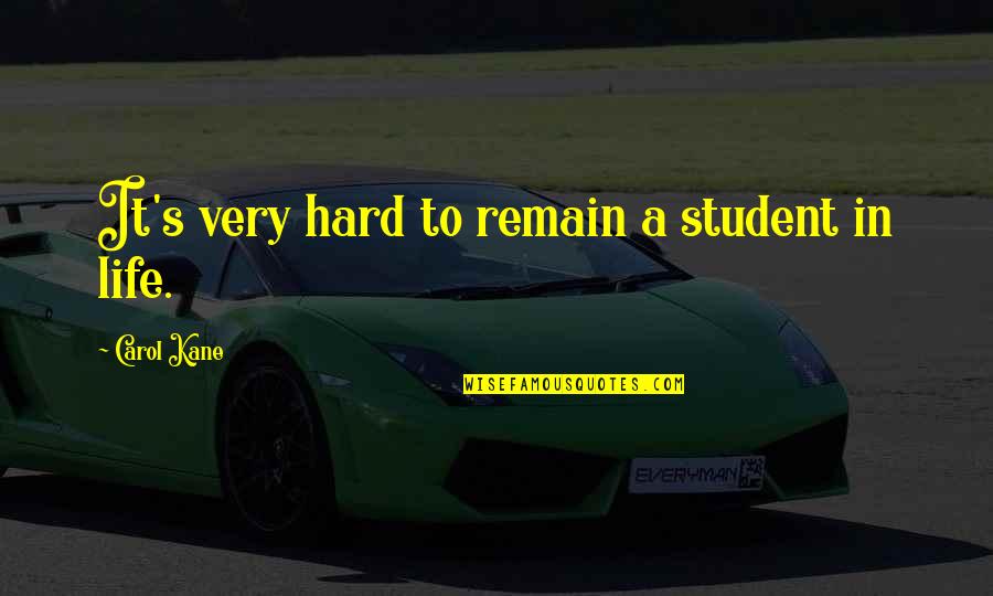 Student For Life Quotes By Carol Kane: It's very hard to remain a student in Student For Life Quotes By Carol Kane: It's very hard to remain a student in