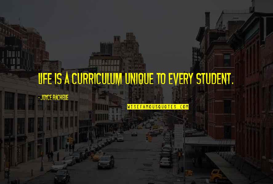 Student For Life Quotes By Joyce Rachelle: Life is a curriculum unique to every student. Student For Life Quotes By Joyce Rachelle: Life is a curriculum unique to every student.
