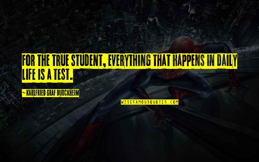 Student For Life Quotes By Karlfried Graf Durckheim: For the true student, everything that happens in Student For Life Quotes By Karlfried Graf Durckheim: For the true student, everything that happens in