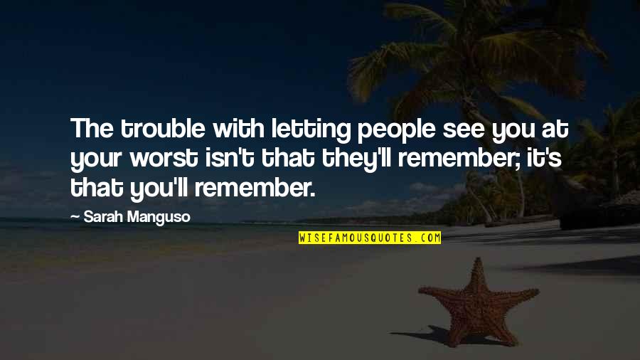 Student Incentive Quotes By Sarah Manguso: The trouble with letting people see you at