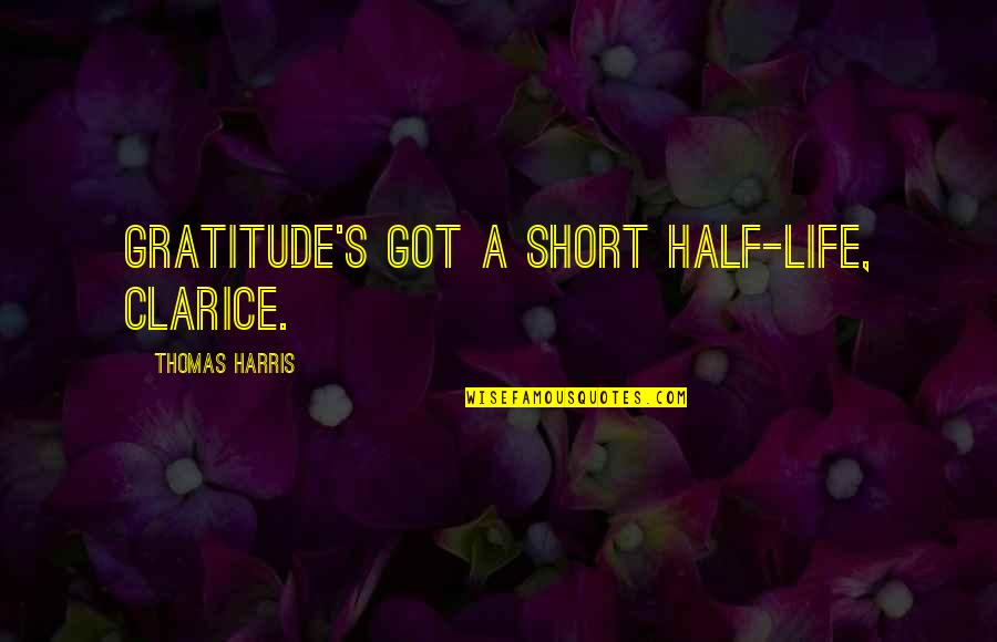 Student Intern Quotes By Thomas Harris: Gratitude's got a short half-life, Clarice.