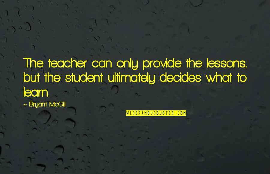 Student Learning Quotes By Bryant McGill: The teacher can only provide the lessons, but