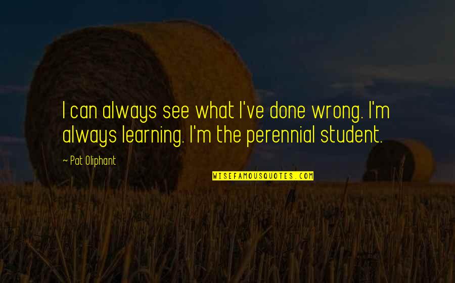 Student Learning Quotes By Pat Oliphant: I can always see what I've done wrong.