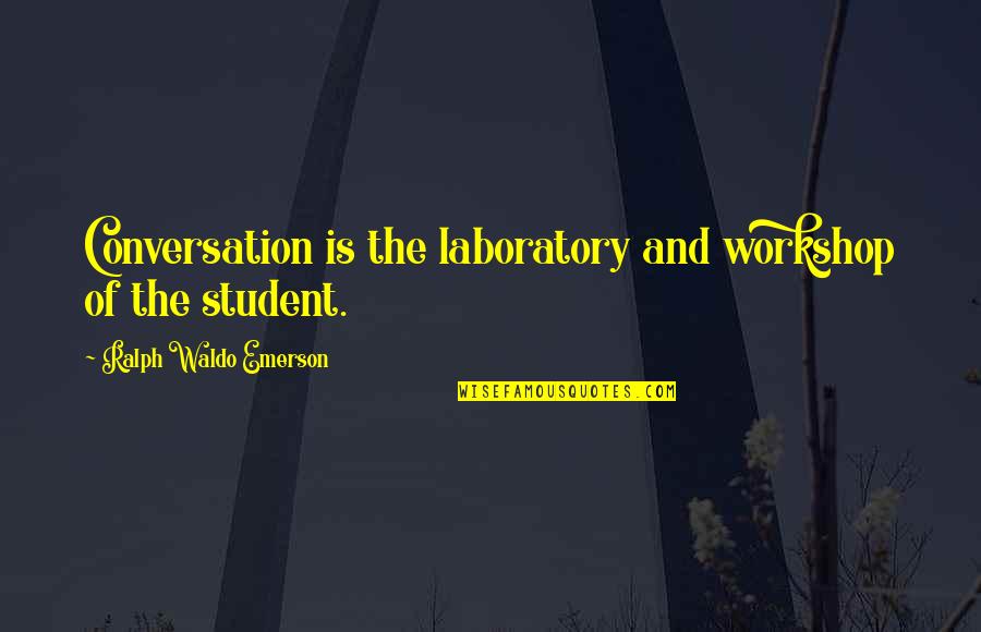 Student Learning Quotes By Ralph Waldo Emerson: Conversation is the laboratory and workshop of the