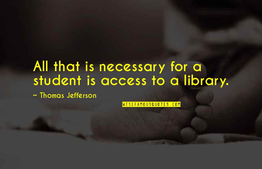 Student Learning Quotes By Thomas Jefferson: All that is necessary for a student is
