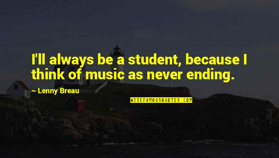Student Life Ending Quotes By Lenny Breau: I'll always be a student, because I think