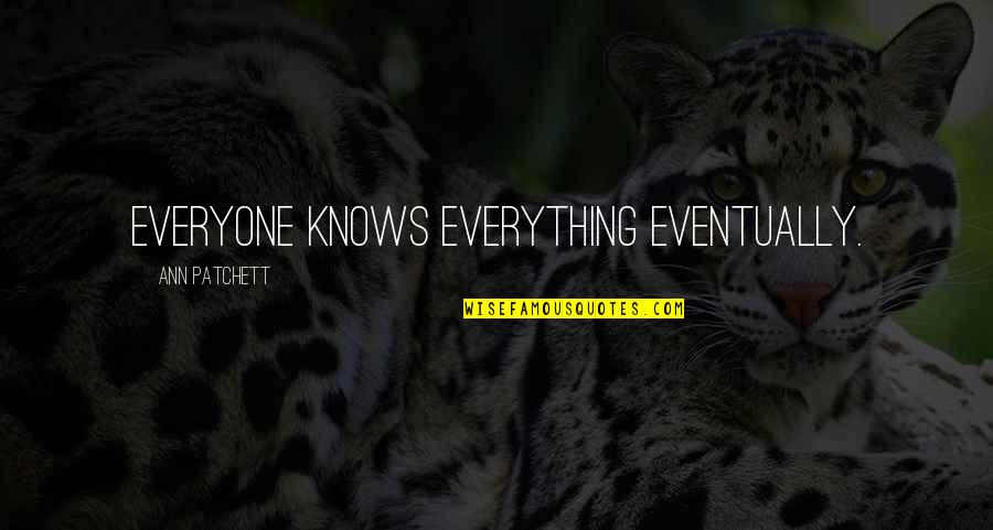 Student Life Funny Quotes By Ann Patchett: Everyone knows everything eventually.