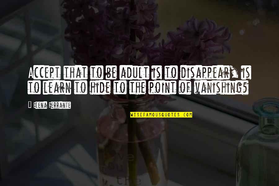 Student Life Funny Quotes By Elena Ferrante: Accept that to be adult is to disappear,