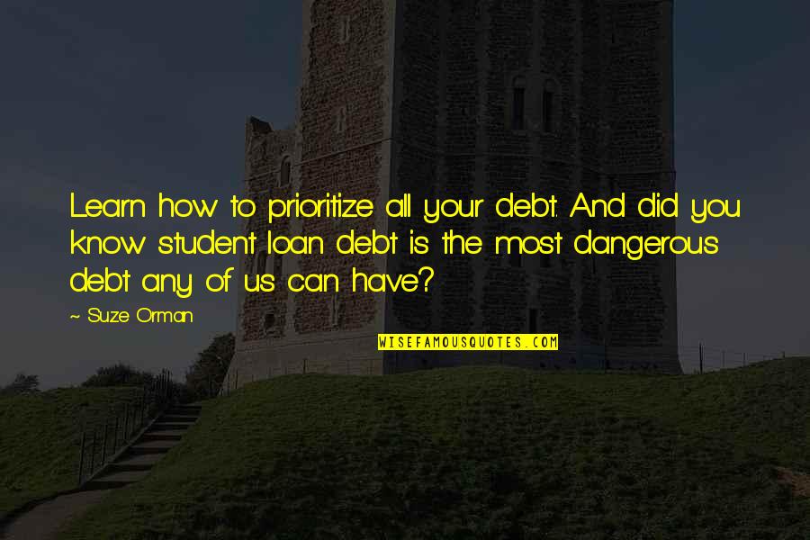 Student Loan Debt Quotes By Suze Orman: Learn how to prioritize all your debt. And