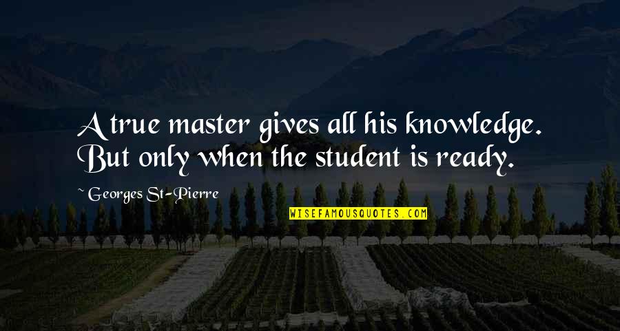 Student Master Quotes By Georges St-Pierre: A true master gives all his knowledge. But Student Master Quotes By Georges St-Pierre: A true master gives all his knowledge. But